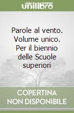 Parole al vento. Volume unico. Per il biennio delle Scuole superiori libro