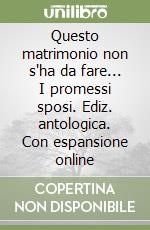 Questo matrimonio non s'ha da fare... I promessi sposi. Ediz. antologica. Con espansione online libro