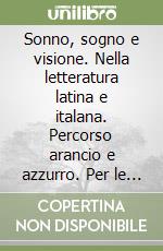 Sonno, sogno e visione. Nella letteratura latina e italana. Percorso arancio e azzurro. Per le Scuole superiori. Con espansione online libro