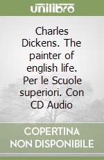 Charles Dickens. The painter of english life. Per le Scuole superiori. Con CD Audio libro