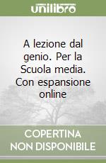 A lezione dal genio. Per la Scuola media. Con espansione online libro