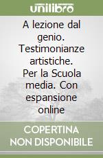 A lezione dal genio. Testimonianze artistiche. Per la Scuola media. Con espansione online libro