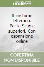 Il costume letterario. Per le Scuole superiori. Con espansione online libro