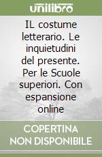 IL costume letterario. Le inquietudini del presente. Per le Scuole superiori. Con espansione online libro