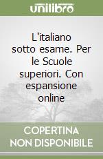 L'italiano sotto esame. Per le Scuole superiori. Con espansione online libro