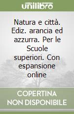 Natura e città. Ediz. arancia ed azzurra. Per le Scuole superiori. Con espansione online libro