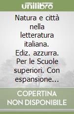 Natura e città nella letteratura italiana. Ediz. azzurra. Per le Scuole superiori. Con espansione online libro
