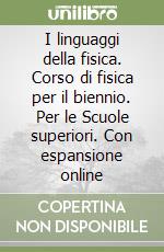 I linguaggi della fisica. Corso di fisica per il biennio. Per le Scuole superiori. Con espansione online libro