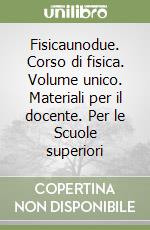 Fisicaunodue. Corso di fisica. Volume unico. Materiali per il docente. Per le Scuole superiori libro