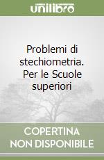 Problemi di stechiometria. Per le Scuole superiori libro