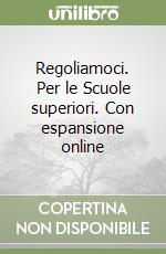 Regoliamoci. Per le Scuole superiori. Con espansione online libro