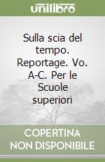 Sulla scia del tempo. Reportage. Vo. A-C. Per le Scuole superiori libro