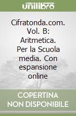 Cifratonda.com. Vol. B: Aritmetica. Per la Scuola media. Con espansione online libro