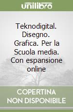 Teknodigital. Disegno. Grafica. Per la Scuola media. Con espansione online libro