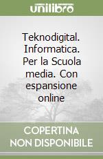 Teknodigital. Informatica. Per la Scuola media. Con espansione online libro