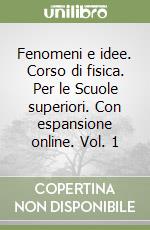 Fenomeni e idee. Corso di fisica. Per le Scuole superiori. Con espansione online. Vol. 1 libro