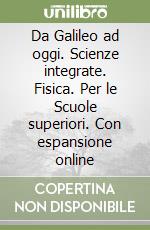 Da Galileo ad oggi. Scienze integrate. Fisica. Per le Scuole superiori. Con espansione online libro