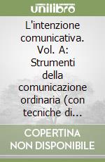 L'intenzione comunicativa. Vol. A: Strumenti della comunicazione ordinaria (con tecniche di scrittura). Per le Scuole superiori. Con espansione online libro