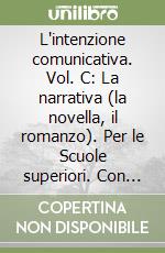 L'intenzione comunicativa. Vol. C: La narrativa (la novella, il romanzo). Per le Scuole superiori. Con espansione online libro