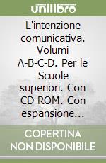 L'intenzione comunicativa. Volumi A-B-C-D. Per le Scuole superiori. Con CD-ROM. Con espansione online libro