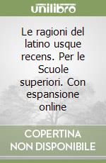 Le ragioni del latino usque recens. Per le Scuole superiori. Con espansione online