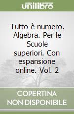 Tutto è numero. Algebra. Per le Scuole superiori. Con espansione online. Vol. 2 libro