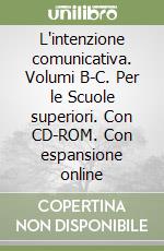 L'intenzione comunicativa. Volumi B-C. Per le Scuole superiori. Con CD-ROM. Con espansione online libro