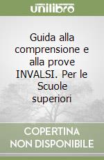 Guida alla comprensione e alla prove INVALSI. Per le Scuole superiori libro