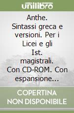 Anthe. Sintassi greca e versioni. Per i Licei e gli Ist. magistrali. Con CD-ROM. Con espansione online