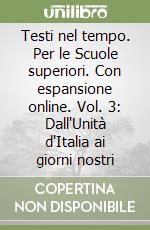 Testi nel tempo. Per le Scuole superiori. Con espansione online. Vol. 3: Dall'Unità d'Italia ai giorni nostri libro