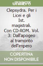 Clepsydra. Per i Licei e gli Ist. magistrali. Con CD-ROM. Vol. 3: Dall'apogeo al tramonto dell'impero libro