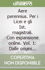 Aere perennius. Per i Licei e gli Ist. magistrali. Con espansione online. Vol. 1: Dalle origini all'età di Cesare libro