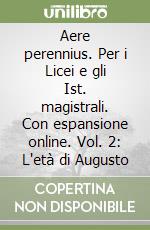 Aere perennius. Per i Licei e gli Ist. magistrali. Con espansione online. Vol. 2: L'età di Augusto libro