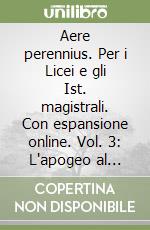 Aere perennius. Per i Licei e gli Ist. magistrali. Con espansione online. Vol. 3: L'apogeo al tramonto dell'impero libro