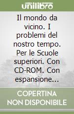 Il mondo da vicino. I problemi del nostro tempo. Per le Scuole superiori. Con CD-ROM. Con espansione online