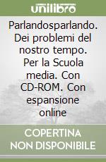 Parlandosparlando. Dei problemi del nostro tempo. Per la Scuola media. Con CD-ROM. Con espansione online