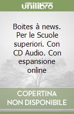 Boites à news. Per le Scuole superiori. Con CD Audio. Con espansione online