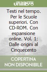 Testi nel tempo. Per le Scuole superiori. Con CD-ROM. Con espansione online. Vol. 1: Dalle origini al Cinquecento libro