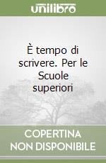 È tempo di scrivere. Per le Scuole superiori libro