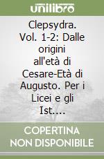 Clepsydra. Vol. 1-2: Dalle origini all'età di Cesare-Età di Augusto. Per i Licei e gli Ist. magistrali. Con e-book. Con espansione online libro