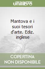 Mantova e i suoi tesori d'arte. Ediz. inglese libro