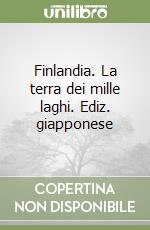 Finlandia. La terra dei mille laghi. Ediz. giapponese libro