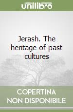 Jerash. The heritage of past cultures libro