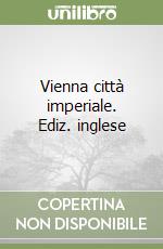 Vienna città imperiale. Ediz. inglese libro