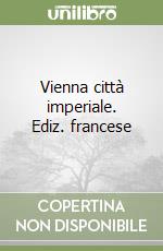 Vienna città imperiale. Ediz. francese libro