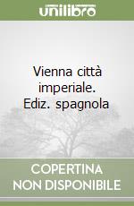 Vienna città imperiale. Ediz. spagnola libro