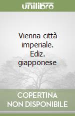 Vienna città imperiale. Ediz. giapponese libro