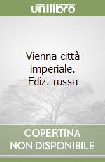 Vienna città imperiale. Ediz. russa libro