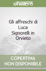 Gli affreschi di Luca Signorelli in Orvieto libro