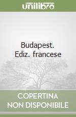 Budapest. Ediz. francese libro